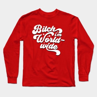 Bitch I'm Worldwide Long Sleeve T-Shirt